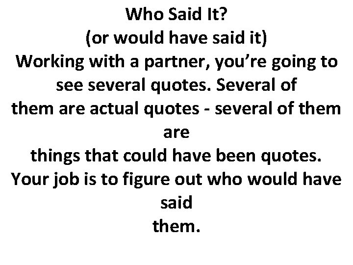 Who Said It? (or would have said it) Working with a partner, you’re going