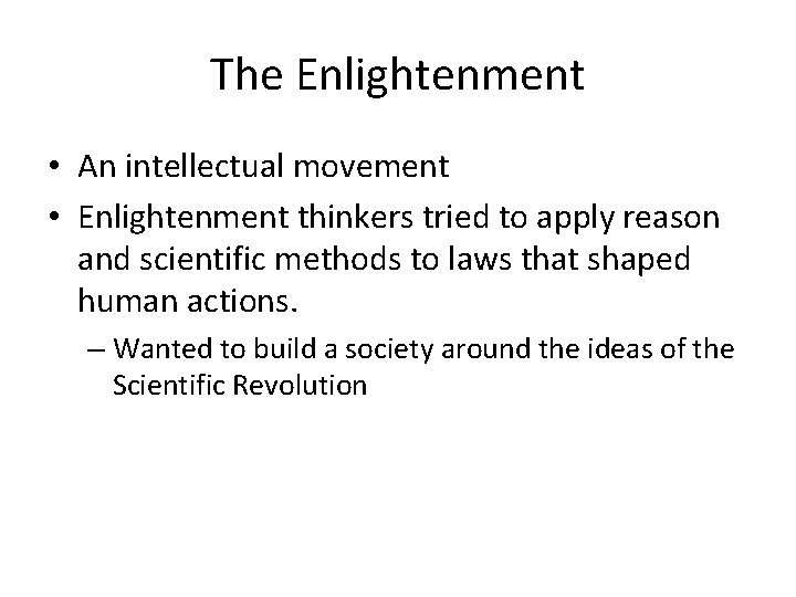 The Enlightenment • An intellectual movement • Enlightenment thinkers tried to apply reason and