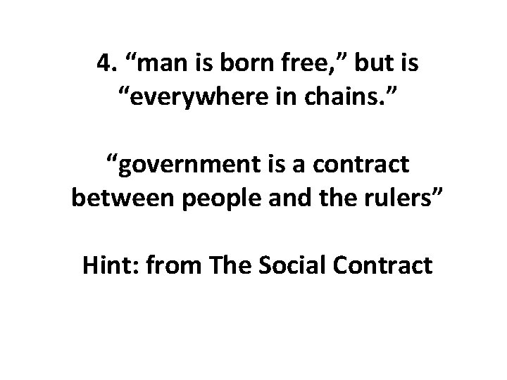 4. “man is born free, ” but is “everywhere in chains. ” “government is