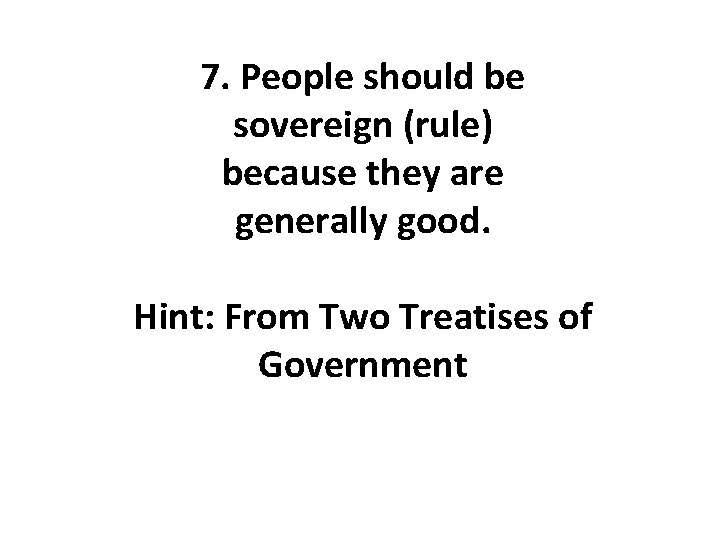 7. People should be sovereign (rule) because they are generally good. Hint: From Two