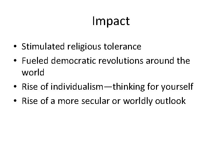 Impact • Stimulated religious tolerance • Fueled democratic revolutions around the world • Rise