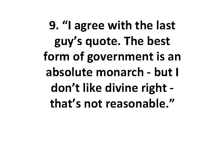 9. “I agree with the last guy’s quote. The best form of government is