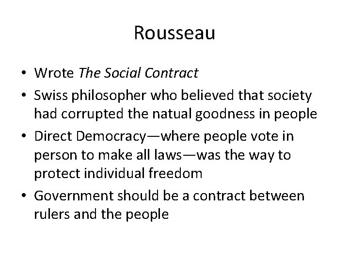 Rousseau • Wrote The Social Contract • Swiss philosopher who believed that society had