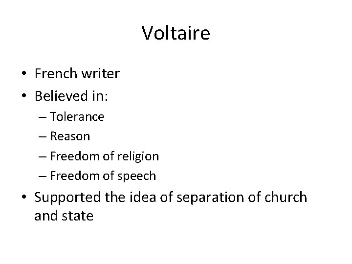 Voltaire • French writer • Believed in: – Tolerance – Reason – Freedom of