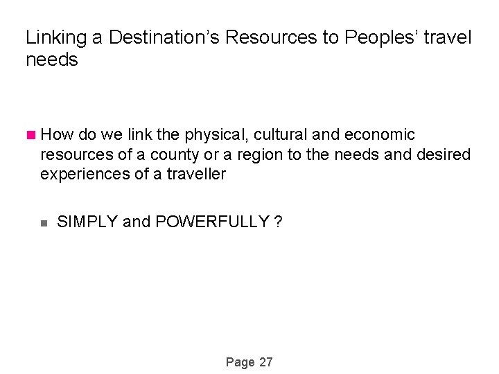 Linking a Destination’s Resources to Peoples’ travel needs n How do we link the