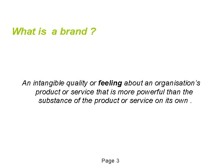 What is a brand ? An intangible quality or feeling about an organisation’s product
