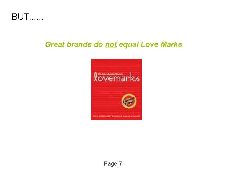 BUT. . . Great brands do not equal Love Marks Page 7 