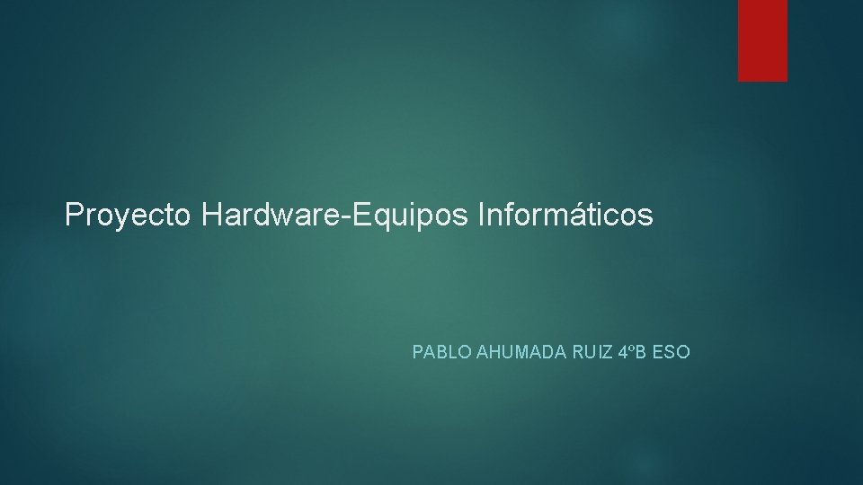 Proyecto Hardware-Equipos Informáticos PABLO AHUMADA RUIZ 4ºB ESO 