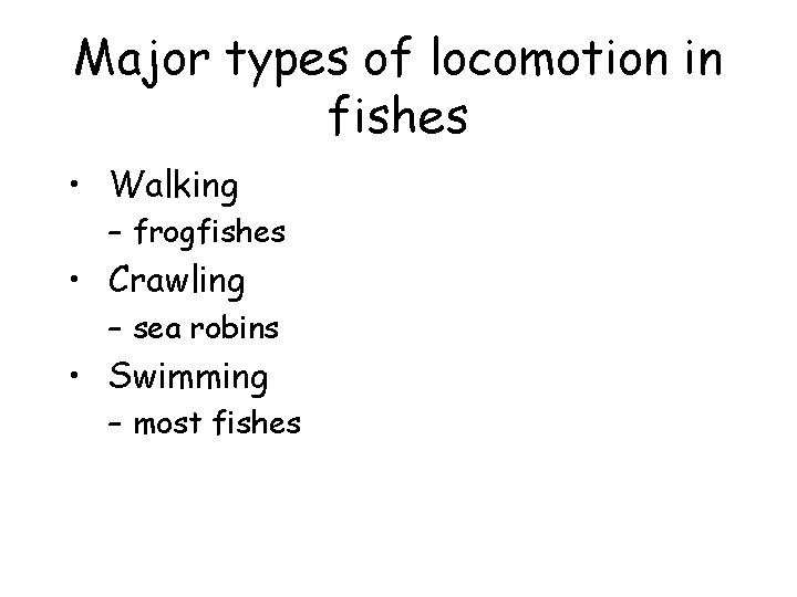 Major types of locomotion in fishes • Walking – frogfishes • Crawling – sea