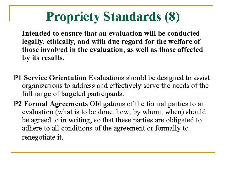 Propriety Standards (8) Intended to ensure that an evaluation will be conducted legally, ethically,