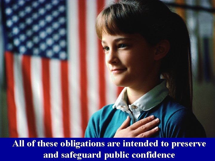 All of these obligations are intended to preserve and safeguard public confidence 