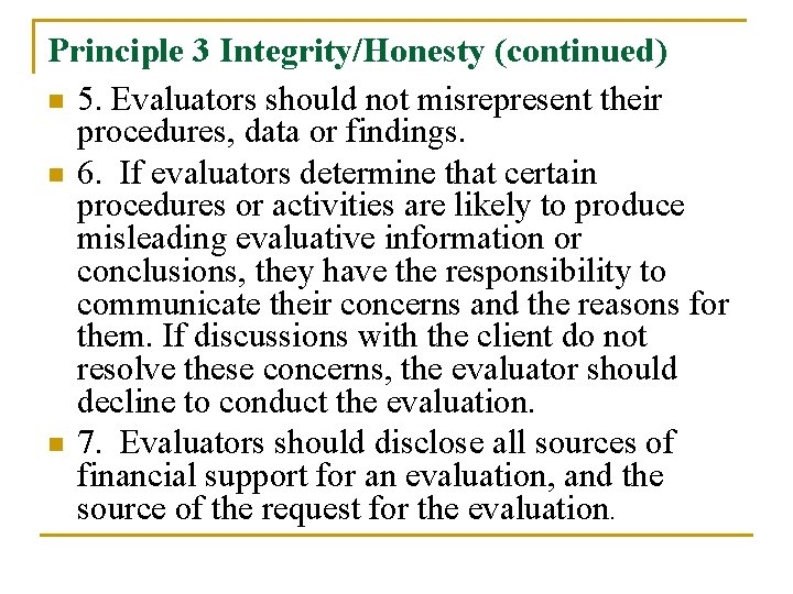 Principle 3 Integrity/Honesty (continued) n 5. Evaluators should not misrepresent their procedures, data or