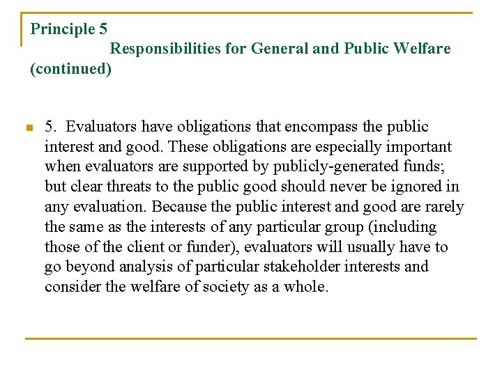 Principle 5 Responsibilities for General and Public Welfare (continued) n 5. Evaluators have obligations
