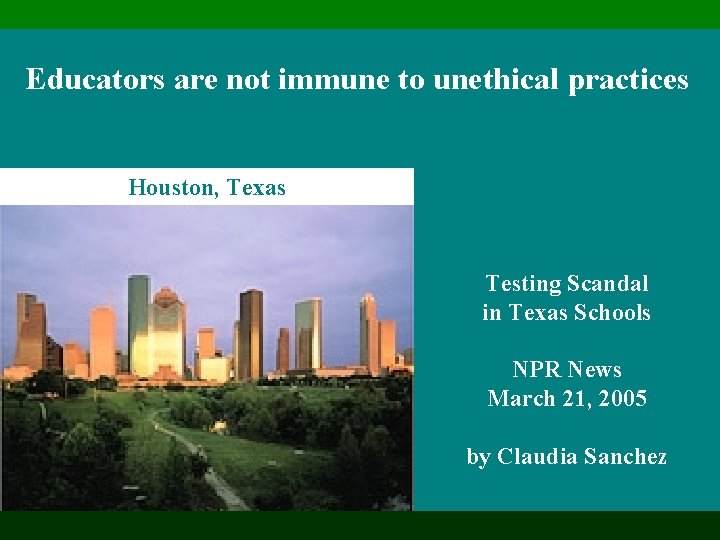 Educators are not immune to unethical practices Houston, Texas Testing Scandal in Texas Schools