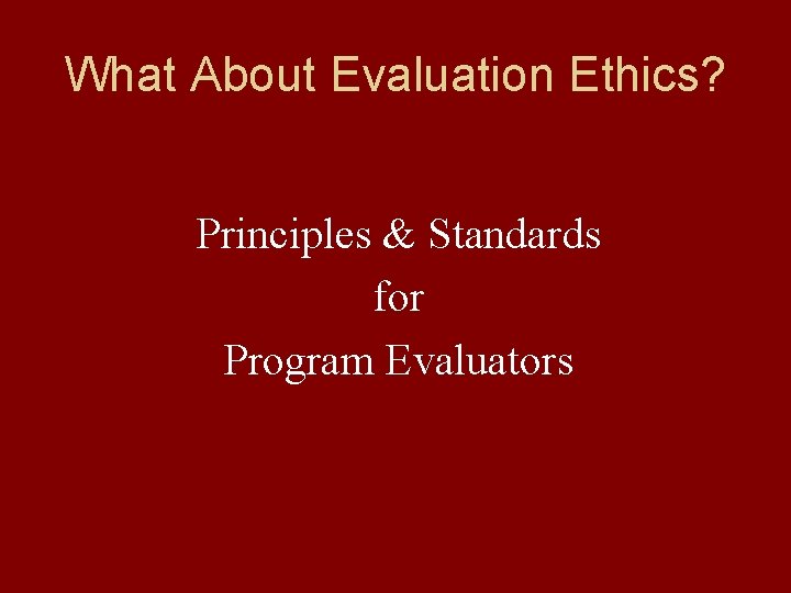 What About Evaluation Ethics? Principles & Standards for Program Evaluators 