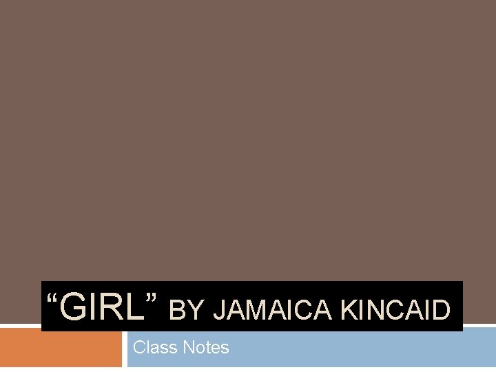 “GIRL” BY JAMAICA KINCAID Class Notes 