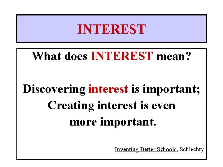 INTEREST What does INTEREST mean? Discovering interest is important; Creating interest is even more
