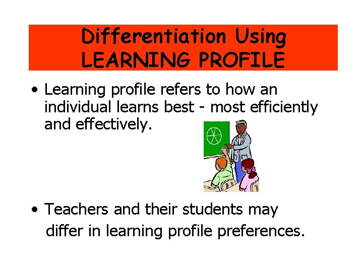 Differentiation Using LEARNING PROFILE • Learning profile refers to how an individual learns best