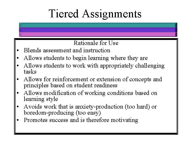 Tiered Assignments • • Rationale for Use Blends assessment and instruction Allows students to