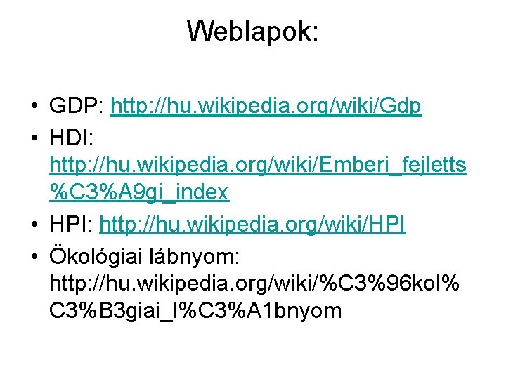 Weblapok: • GDP: http: //hu. wikipedia. org/wiki/Gdp • HDI: http: //hu. wikipedia. org/wiki/Emberi_fejletts %C