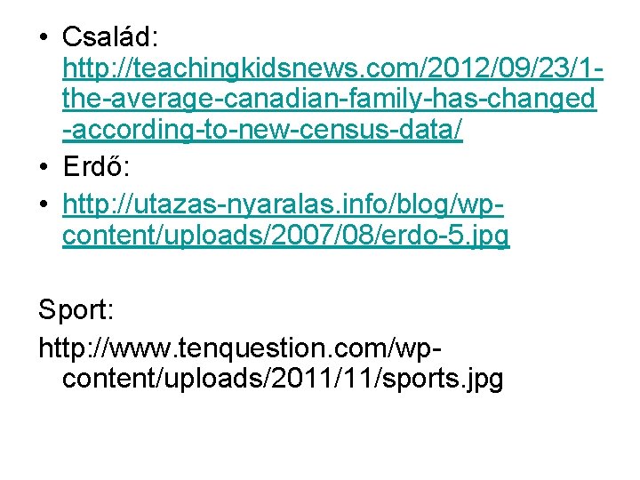  • Család: http: //teachingkidsnews. com/2012/09/23/1 the-average-canadian-family-has-changed -according-to-new-census-data/ • Erdő: • http: //utazas-nyaralas. info/blog/wpcontent/uploads/2007/08/erdo-5.