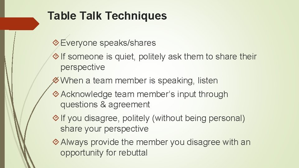 Table Talk Techniques Everyone speaks/shares If someone is quiet, politely ask them to share