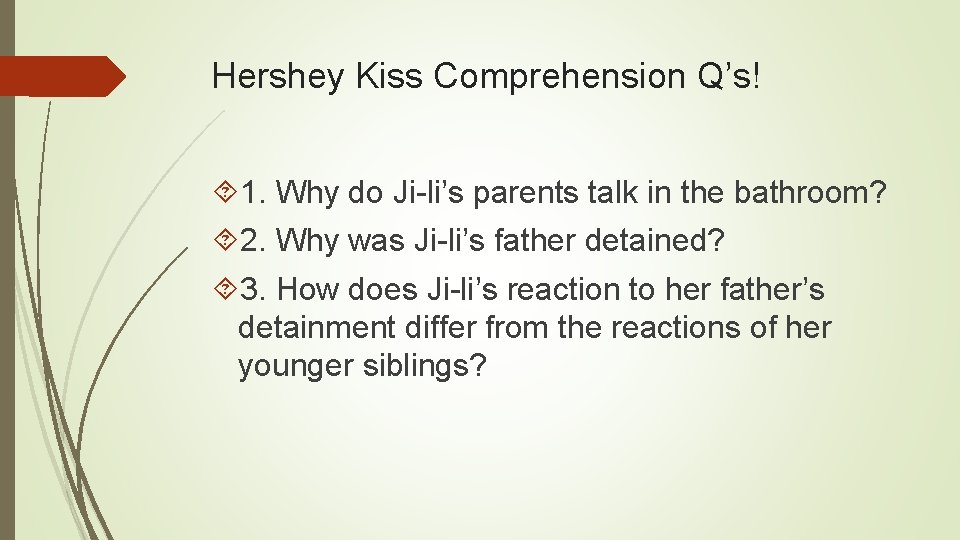 Hershey Kiss Comprehension Q’s! 1. Why do Ji-li’s parents talk in the bathroom? 2.