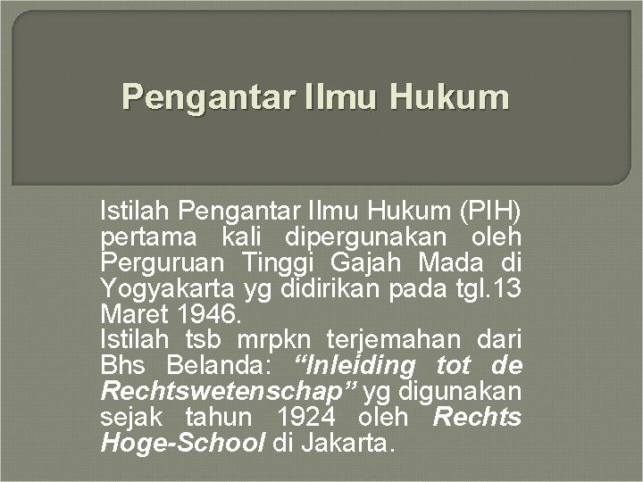 Pengantar Ilmu Hukum Istilah Pengantar Ilmu Hukum (PIH) pertama kali dipergunakan oleh Perguruan Tinggi