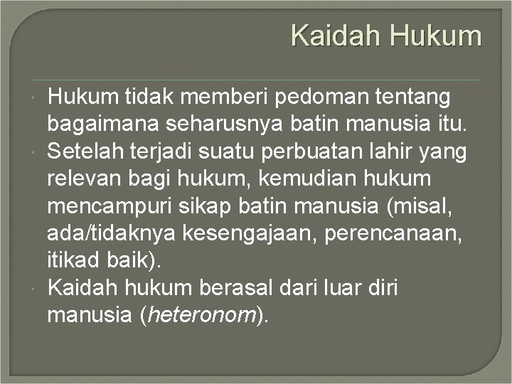 Kaidah Hukum tidak memberi pedoman tentang bagaimana seharusnya batin manusia itu. Setelah terjadi suatu