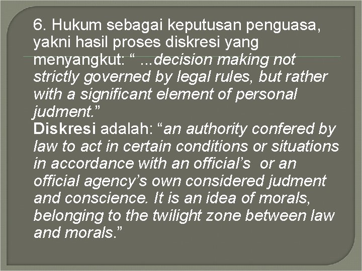 6. Hukum sebagai keputusan penguasa, yakni hasil proses diskresi yang menyangkut: “. . .