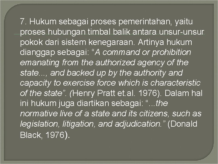 7. Hukum sebagai proses pemerintahan, yaitu proses hubungan timbal balik antara unsur-unsur pokok dari