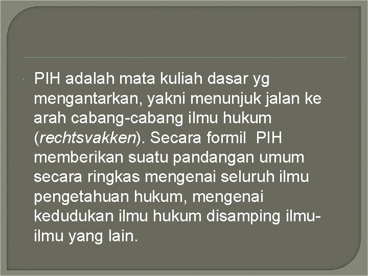  PIH adalah mata kuliah dasar yg mengantarkan, yakni menunjuk jalan ke arah cabang-cabang