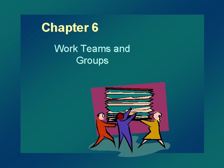 Chapter 6 Work Teams and Groups 