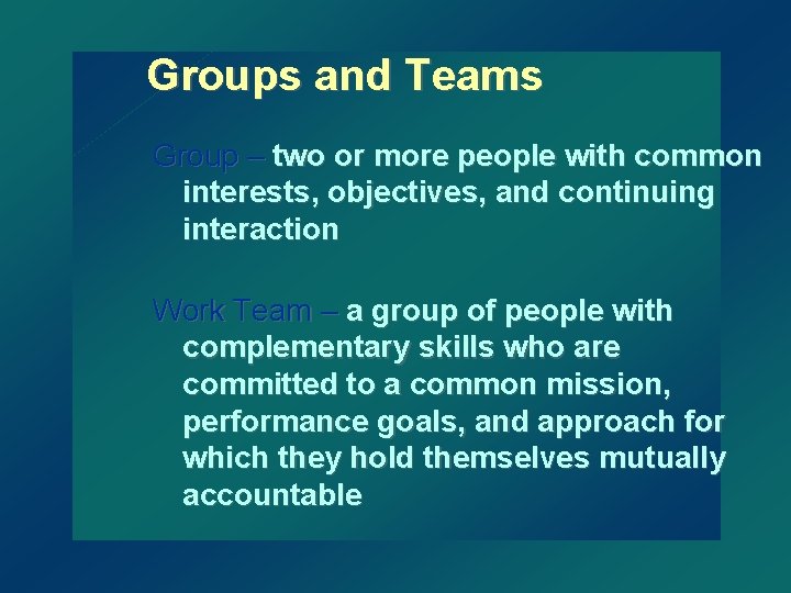Groups and Teams Group – two or more people with common interests, objectives, and