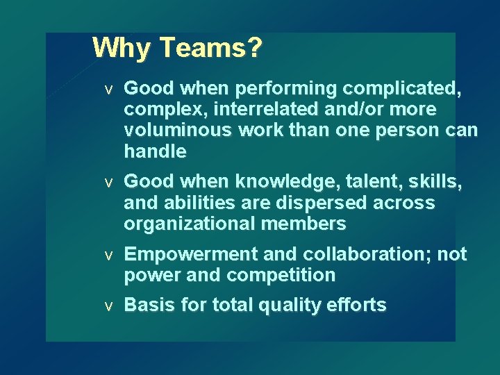 Why Teams? v Good when performing complicated, complex, interrelated and/or more voluminous work than