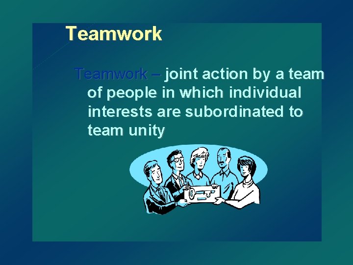 Teamwork – joint action by a team of people in which individual interests are