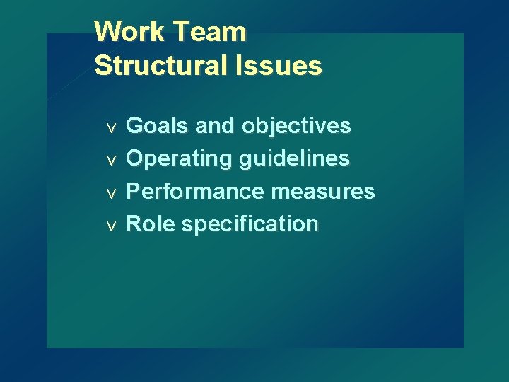 Work Team Structural Issues Goals and objectives v Operating guidelines v Performance measures v