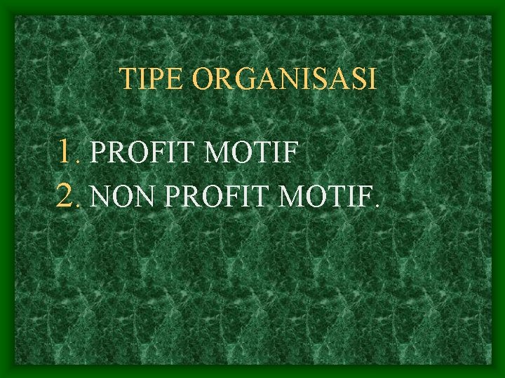 TIPE ORGANISASI 1. PROFIT MOTIF 2. NON PROFIT MOTIF. 