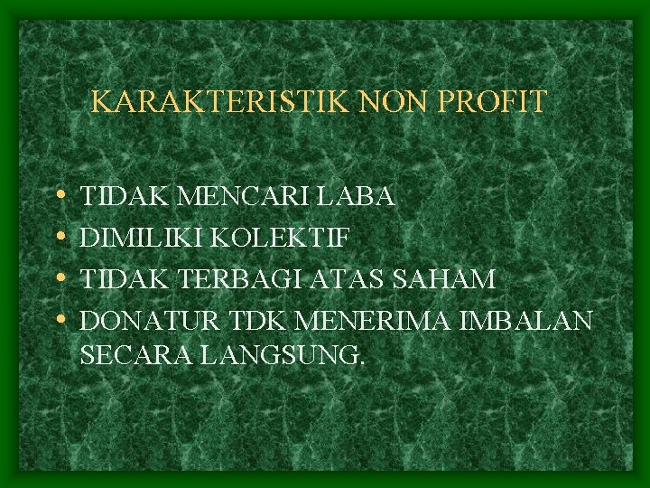 KARAKTERISTIK NON PROFIT • • TIDAK MENCARI LABA DIMILIKI KOLEKTIF TIDAK TERBAGI ATAS SAHAM