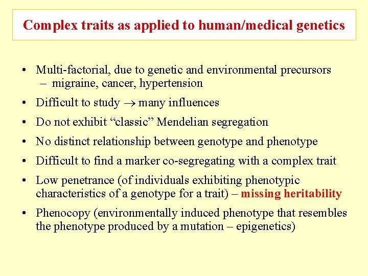 Complex traits as applied to human/medical genetics • Multi-factorial, due to genetic and environmental