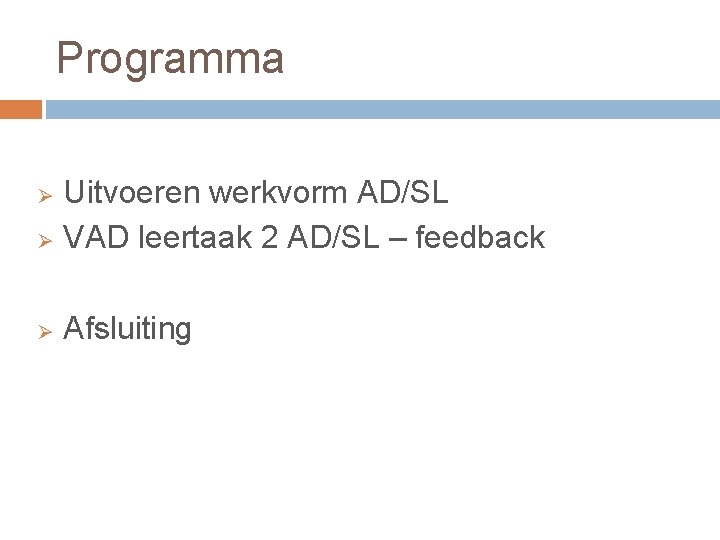 Programma Uitvoeren werkvorm AD/SL Ø VAD leertaak 2 AD/SL – feedback Ø Ø Afsluiting