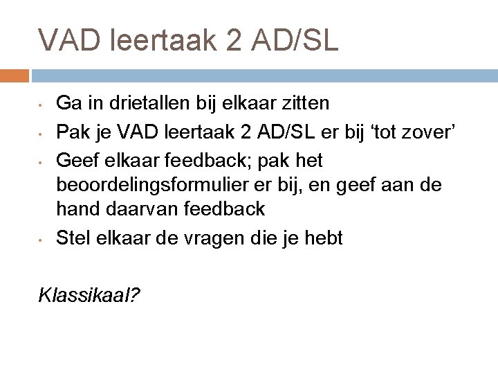 VAD leertaak 2 AD/SL • • Ga in drietallen bij elkaar zitten Pak je