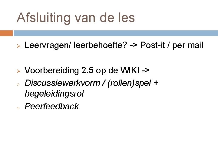 Afsluiting van de les Ø Ø o o Leervragen/ leerbehoefte? -> Post-it / per