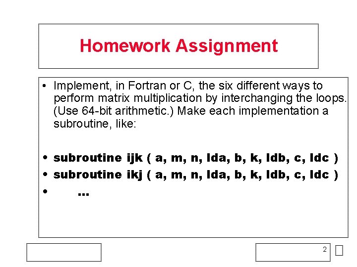 Homework Assignment • Implement, in Fortran or C, the six different ways to perform