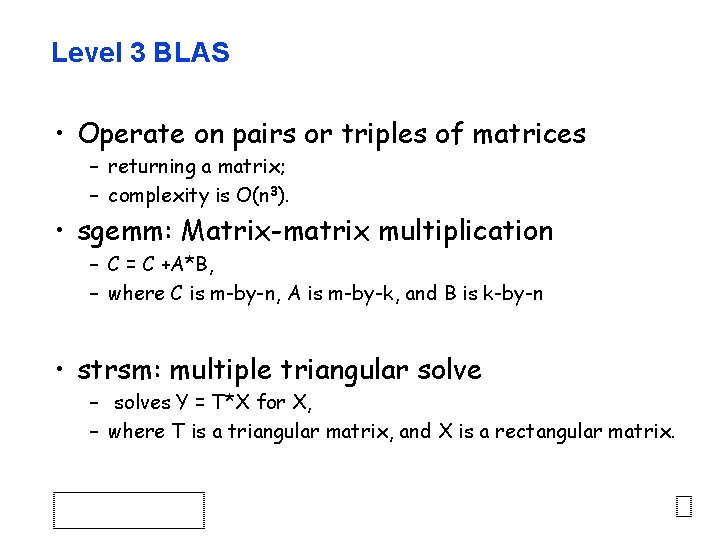 Level 3 BLAS • Operate on pairs or triples of matrices – returning a