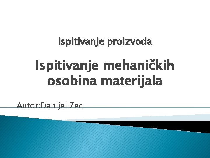 Ispitivanje proizvoda Ispitivanje mehaničkih osobina materijala Autor: Danijel Zec 