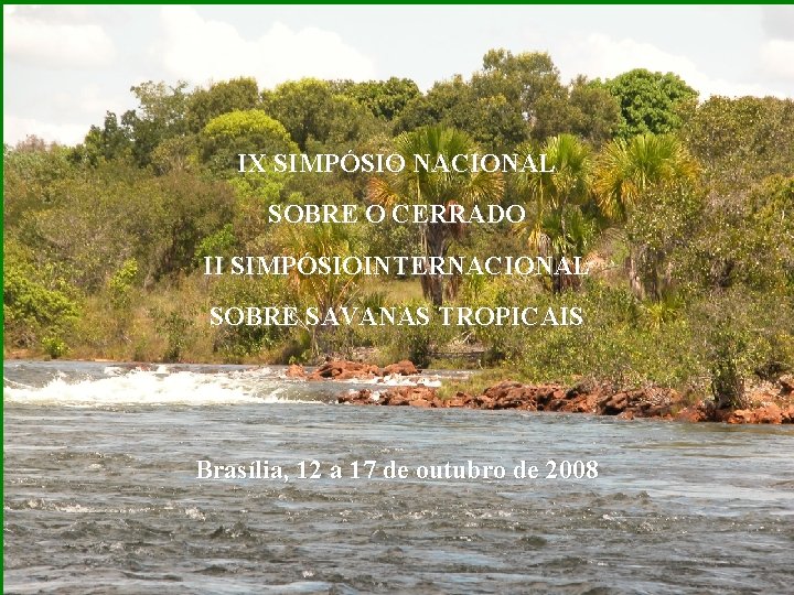 IX SIMPÓSIO NACIONAL SOBRE O CERRADO II SIMPÓSIOINTERNACIONAL SOBRE SAVANAS TROPICAIS Brasília, 12 a