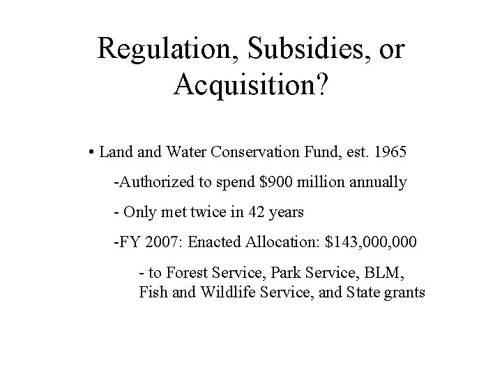 Regulation, Subsidies, or Acquisition? • Land Water Conservation Fund, est. 1965 -Authorized to spend