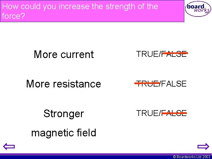 How could you increase the strength of the force? More current TRUE/FALSE More resistance