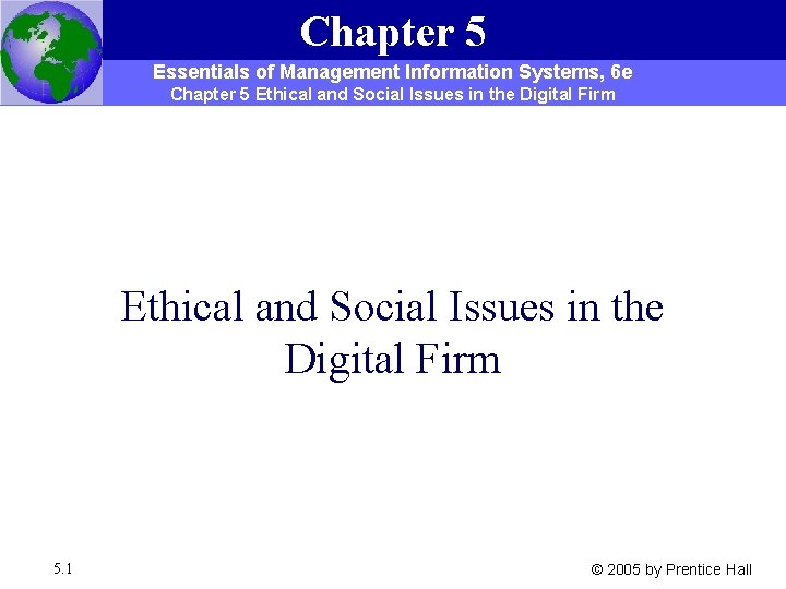 Chapter 5 Essentials of Management Information Systems, 6 e Chapter 5 Ethical and Social Chapter 5 Essentials of Management Information Systems, 6 e Chapter 5 Ethical and Social